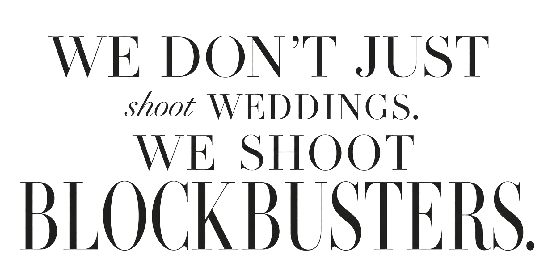 We do not just shoot weddings. We shoot blockbusters.